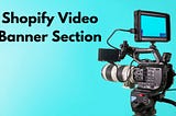 Shopify Video Banner Section: Engage Your Customers with Compelling Visuals