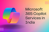 Microsoft 365 Copilot Services in India