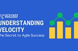 Understanding Velocity: The Secret to Agile Success