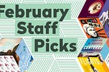 February Staff Picks!