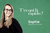 T’es qui là rapido ? Meet Sophie, Directrice Conseil