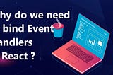 Why do we need to bind event handlers in React?
