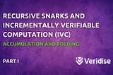 Recursive SNARKs and Incrementally Verifiable Computation (IVC)
