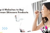 Top 6 Websites to Buy Korean Skincare Products