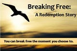 Breaking Free : A Redemption Story