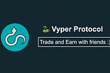 Vyper new referral program: Trade, Earn and Have Fun with Friends!