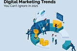 Digital Marketing Trends You Can’t Ignore in 2021