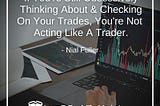 TRADING QUOTE — “If You’re Still Obsessively Thinking About & Checking On Your Trades, You’re Not…