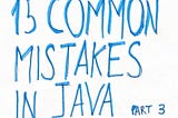 15 common mistakes people make in Java — Part 3