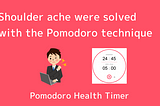 Shoulder ache were solved with the Pomodoro technique