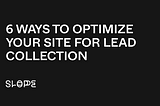 6 Ways to Optimize Your Site for Lead Collection