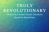 A New Era is Here: Truly Revolutionary Contact Center Software