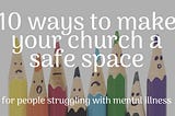 10 ways to make your church a safe space for people struggling with mental illness