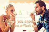 7 things you should never do on a first date