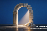 Why the Financial System Was Never Broken, It Was Incomplete