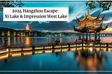 2024 Hangzhou Escape: Xi Lake and Impression West Lake