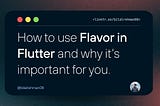 How to use Flavor in Flutter and why it’s important for you.