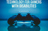 Advancements in Technology for Gamers with Disabilities