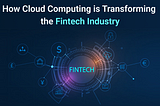 How Cloud Computing is Transforming the Fintech Industry