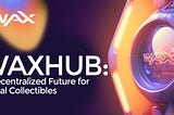 WAXHu: A Decentralized Future for Digital Collectibles