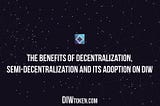 The Benefits of Decentralization, Semi-Decentralization and its Adoption on DIW