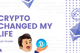 Crypto has changed my life.