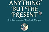 pdf download books There Is Never Anything But the Present: And Other Inspiring Words of Wisdom…