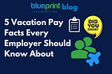 5 Vacation Pay Facts Every Employer Should Know About