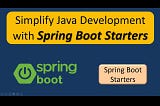 Simplifying Spring Boot Application Development with Starters