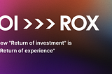 The new “Return of investment” is now “Return of experience”