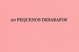 20 PEQUENOS DESABAFOS