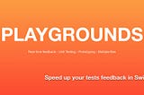 Playgrounds: Speed up your tests feedback in Swift