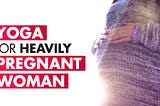 Yoga for Heavily Pregnant Woman