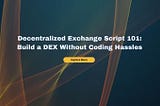 Decentralized Exchange Script 101: Build a DEX Without Coding Hassles