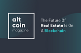 The Future Of Real Estate Is On A Blockchain