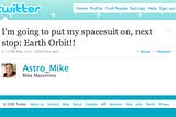 Astro_Mike tweeted May 11th 2009: “I’m going to put my spacesuit on, next stop: Earth Orbit!!”