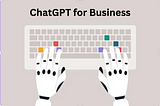 The Power of ChatGPT For Businesses