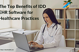 The Top Benefits of IDD EHR Software for Healthcare Practices