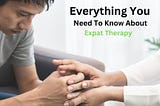 Everything You Need To Know About Expat Therapy