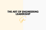 The Art of Engineering Leadership: Inspiring Teams to Innovate and Excel