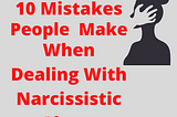 10 Mistakes People Make When Dealing With Narcissistic Abuse