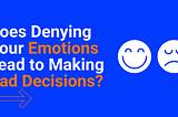 Does denying your emotions lead to making bad decisions?