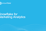 Snowflake for Marketing Analytics: Siloes to Sales