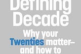 Why The Defining Decade is a must-read book for everyone in their 20s. It’s not too late!!!