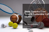 How Sports Can Teach Valuable Life Skills