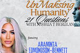 UnMasking Humanity: 21 Questions with Joshua T Berglan featuring Araminta Edmondson-Bennett