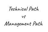 Why I decide to go back to the technical path and leave management