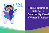 Top 5 Features of Salesforce Community  Cloud in Winter’21 Release #BeReleaseReady