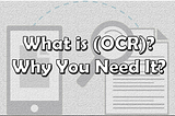 What Is Optical Character Recognition (OCR) & Why You Need It?