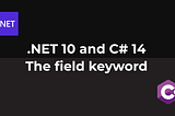 .NET 10 and C# 14 — The field keyword